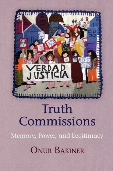 Truth Commissions: Memory, Power, and Legitimacy (Pennsylvania Studies in Human Rights) cover