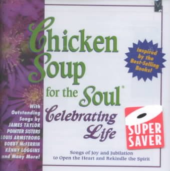 Chicken Soup For The Soul: Celebrating Life - Songs Of Joy And Jubilation To Open The Heart And Rekindle The Spirit cover
