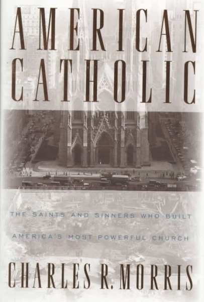 American Catholic:: The Saints and Sinners Who Built America's Most Powerful Church cover