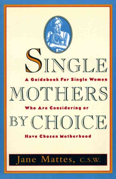 Single Mothers by Choice: A Guidebook for Single Women Who Are Considering or Have Chosen Motherhood cover