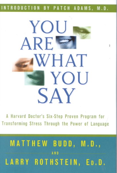 You Are What You Say : A Harvard Doctor's Six-Step Proven Program for Transforming Stress Through the Power of Language