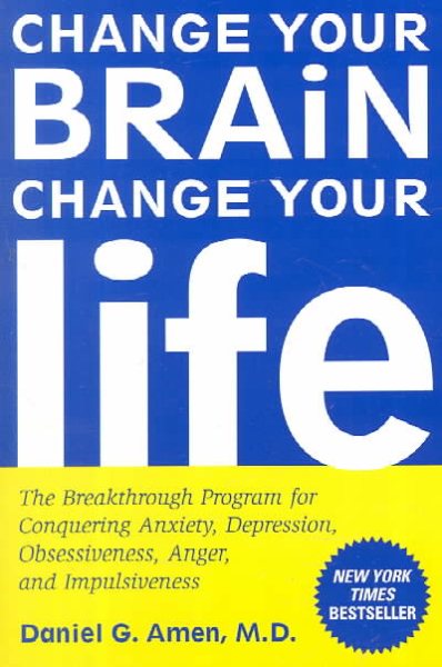 Change Your Brain, Change Your Life: The Breakthrough Program for Conquering Anxiety, Depression, Obsessiveness, Anger, and Impulsiveness cover
