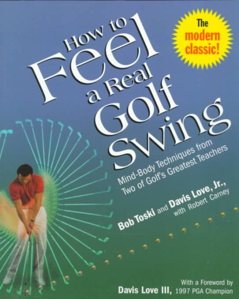 How to Feel a Real Golf Swing: Mind-Body Techniques from Two of Golf's Greatest Teachers