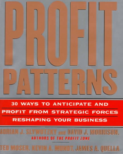 Profit Patterns: 30 Ways to Anticipate and Profit from Strategic Forces Reshaping Your Business