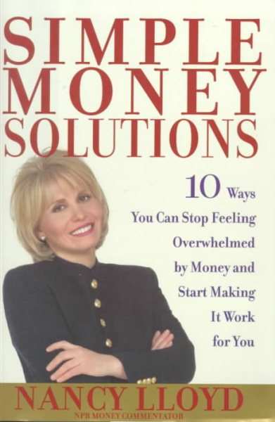 Simple Money Solutions: 10 Ways You Can Stop Feeling Overwhelmed by Money and Start Making It Work for You