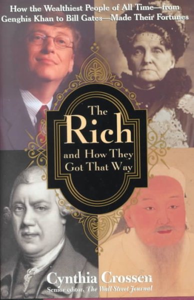 The Rich and How They Got That Way: How the Wealthiest People of All Time--from Genghis Khan to Bill Gates--Made Their Fortunes cover