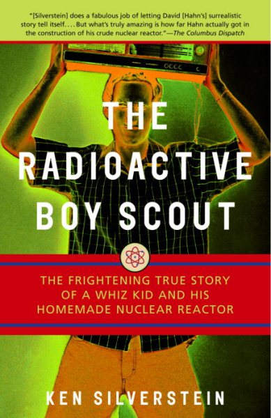 The Radioactive Boy Scout: The Frightening True Story of a Whiz Kid and His Homemade Nuclear Reactor cover