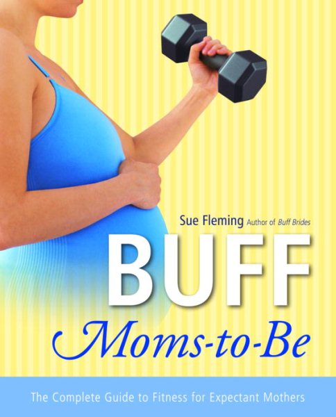 Buff Moms-to-Be: The Complete Guide to Fitness for Expectant Mothers cover