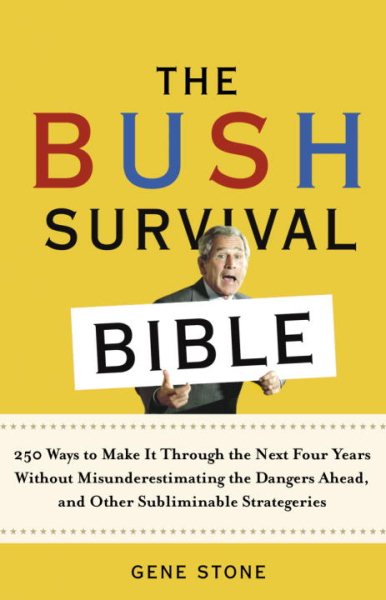 The Bush Survival Bible: 250 Ways to Make it Through the Next Four Years Without Misunderestimating the Dangers Ahead, and Other Subliminable Stategeries cover