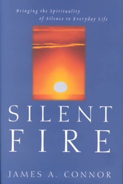 Silent Fire: Bringing the Spirituality of Silence to Everyday Life cover
