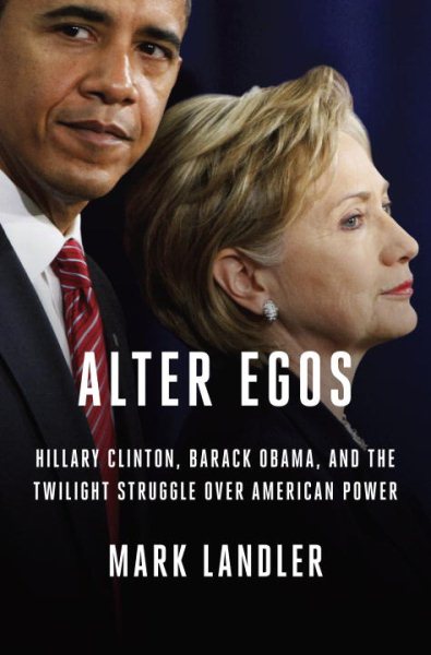 Alter Egos: Hillary Clinton, Barack Obama, and the Twilight Struggle Over American Power cover