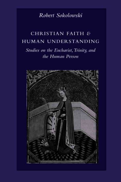 Christian Faith and Human Understanding: Studies on the Eucharist, Trinity, and the Human Person cover