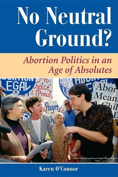 No Neutral Ground?: Abortion Politics In An Age Of Absolutes (Dilemmas in American Politics) cover