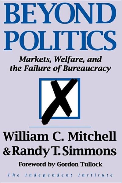Beyond Politics: Markets, Welfare, And The Failure Of Bureaucracy (Independent Studies in Political Economy) cover