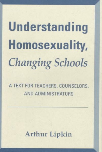 Understanding Homosexuality, Changing Schools: A Text For Teachers, Counselors, And Administrators cover