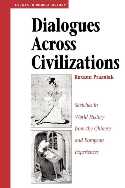 Dialogues Across Civilizations: Sketches In World History From The Chinese And European Experiences (Essays in World History)