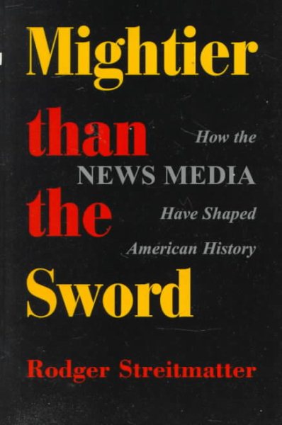 Mightier Than The Sword: How The News Media Have Shaped American History cover