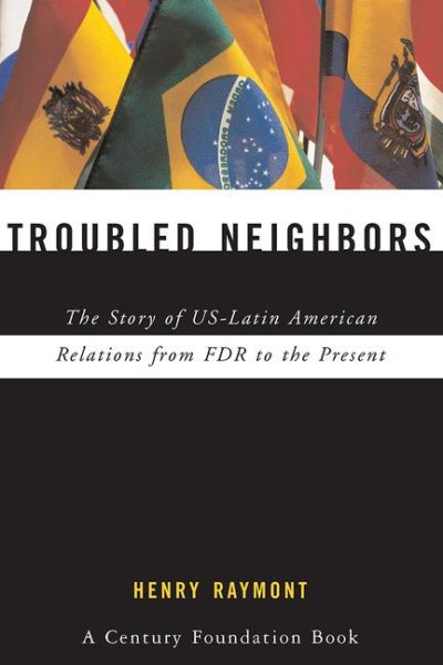 Troubled Neighbors: The Story of US-Latin American Relations from FDR to the Present cover
