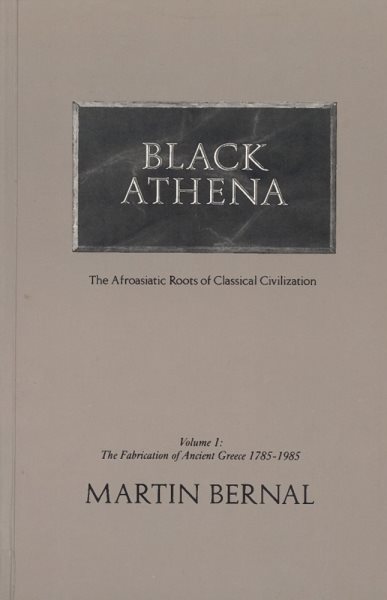 Black Athena: The Afroasiatic Roots of Classical Civilization (The Fabrication of Ancient Greece 1785-1985, Volume 1) cover