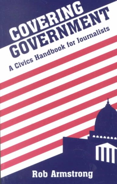 Covering Government: A Civics Handbook for Journalists