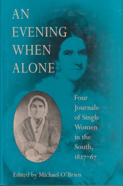 An Evening When Alone: Four Journals of Single Women in the South, 1827–67 (The Publications of the Southern Texts Society)