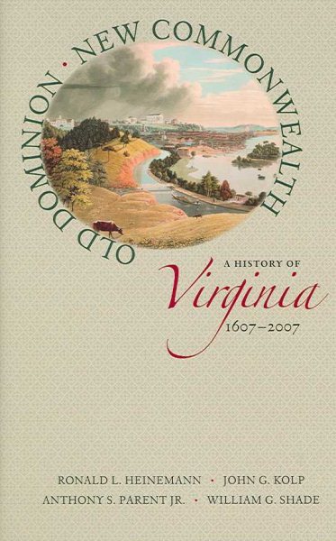 Old Dominion, New Commonwealth: A History of Virginia, 1607–2007