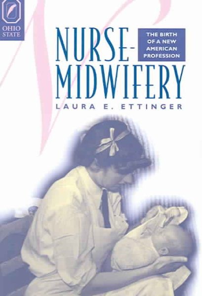 NURSE-MIDWIFERY: THE BIRTH OF A NEW AMERICAN PROFESSION (WOMEN GENDER AND HEALTH) cover