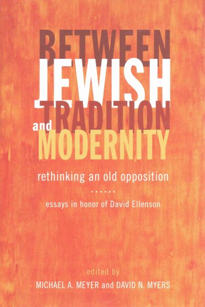 Between Jewish Tradition and Modernity: Rethinking an Old Opposition, Essays in Honor of David Ellenson cover
