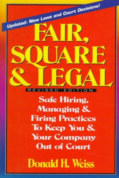 Fair, Square & Legal: Safe Hiring, Managing & Firing Practices to Keep You and Your Company Out of Court cover