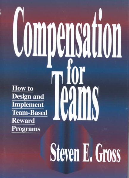 Compensation for Teams: How to Design and Implement Team-Based Reward Programs cover
