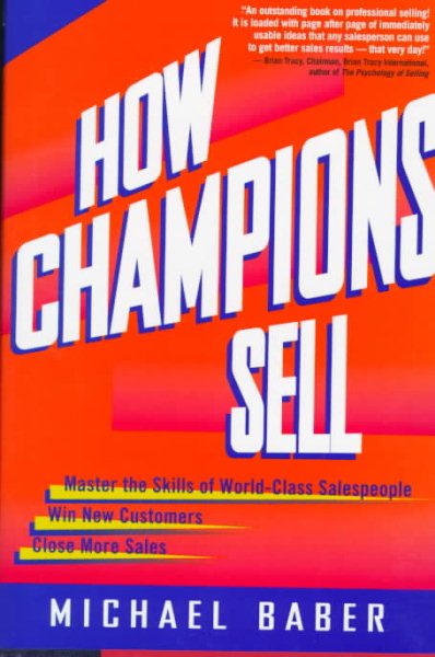 How Champions Sell: Master the Skills of World-Class Salespeople * Win New Customers * Close More Sales
