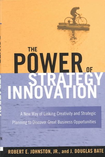 The Power of Strategy Innovation: A New Way of Linking Creativity and Strategic Planning to Discover Great Business Opportunities cover