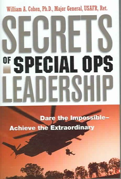 Secrets of Special Ops Leadership: Dare the Impossible -- Achieve the Extraordinary cover