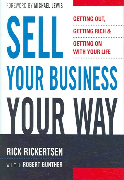 Sell Your Business Your Way: Getting Out, Getting Rich, and Getting on with Your Life