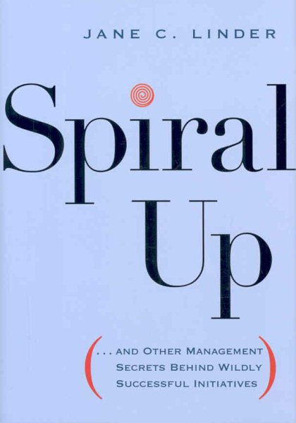 Spiral Up: and Other Management Secrets Behind Wildly Successful Initiatives cover