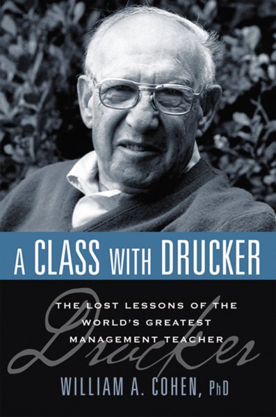 A Class with Drucker: The Lost Lessons of the World's Greatest Management Teacher cover