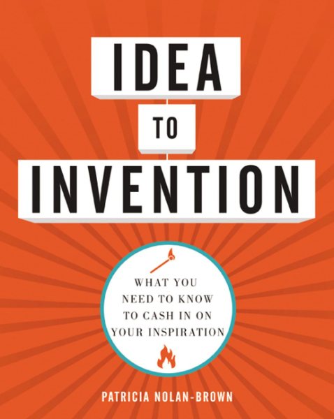 Idea to Invention: What You Need to Know to Cash In on Your Inspiration cover