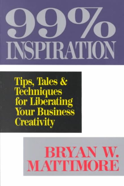 99% Inspiration: Tips, Tales, and Techniques for Liberating Your Business Creativity cover