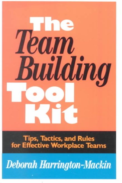 The Team-Building Tool Kit: Tips, Tactics, and Rules for Effective Workplace Teams cover