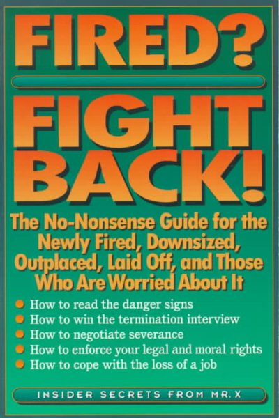 Fired? Fight Back!: The No-Nonsense Guide for the Newly Fired, Downsized, Outplaced, Laid-Off, and Those Who Are Worried About It
