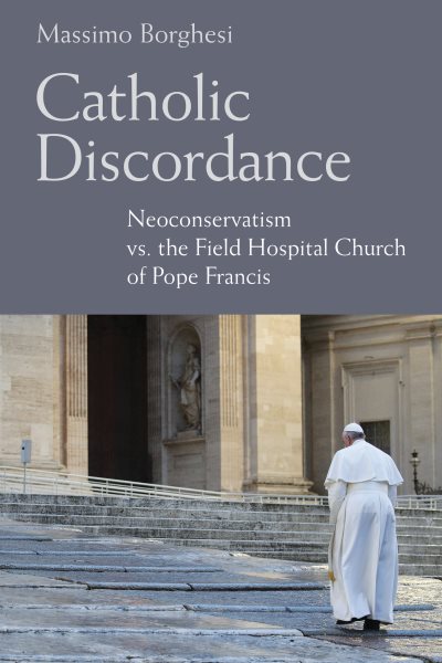 Catholic Discordance: Neoconservatism vs. the Field Hospital Church of Pope Francis cover