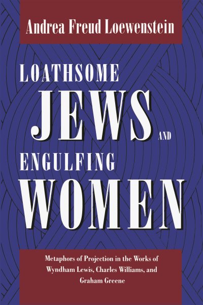 Loathsome Jews and Engulfing Women: Metaphors of Projection in the Works of Wyndham Lewis, Charles Williams, and Graham Greene (Literature and Psychology) (Literature and Psychoanalysis)