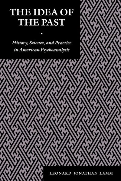 The Idea of the Past: History, Science, and Practice in American Psychoanalysis (Psychoanalytic Crossroads, 1)