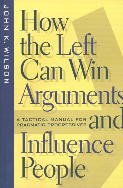 How the Left Can Win Arguments and Influence People: A Tactical Manual for Pragmatic Progressives cover