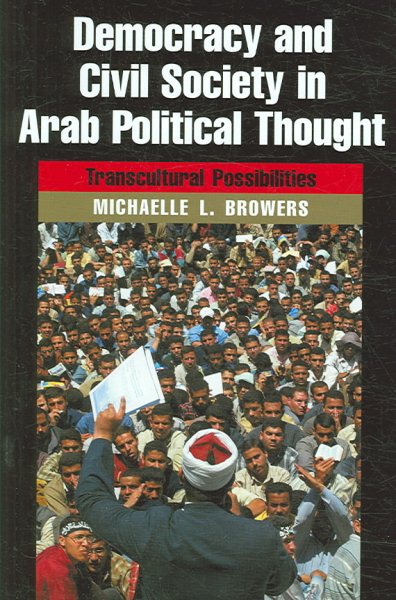 Democracy and Civil Society in Arab Political Thought: Transcultural Possibilities (Modern Intellectual and Political History of the Middle East) cover
