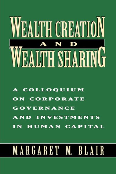Wealth Creation and Wealth Sharing: A Colloquium on Corporate Governance and Investments in Human Capital cover