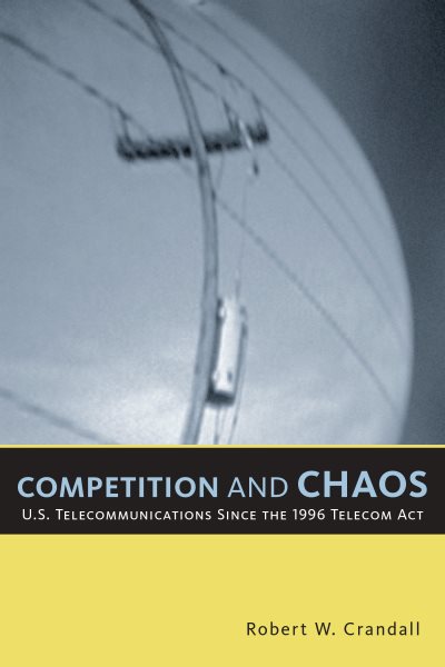 Competition and Chaos: U.S. Telecommunications since the 1996 Telecom Act cover
