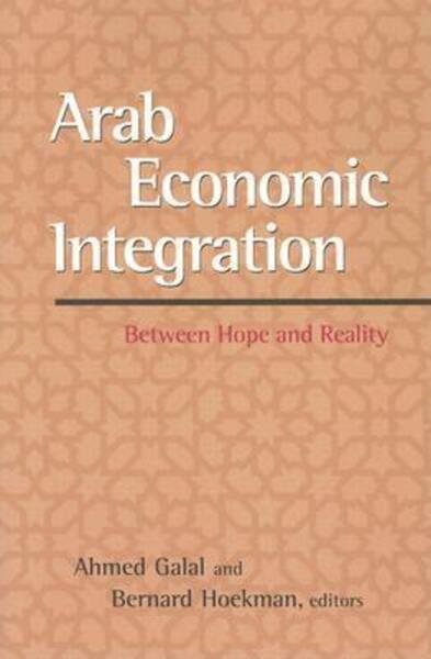 Arab Economic Integration: Between Hope and Reality cover