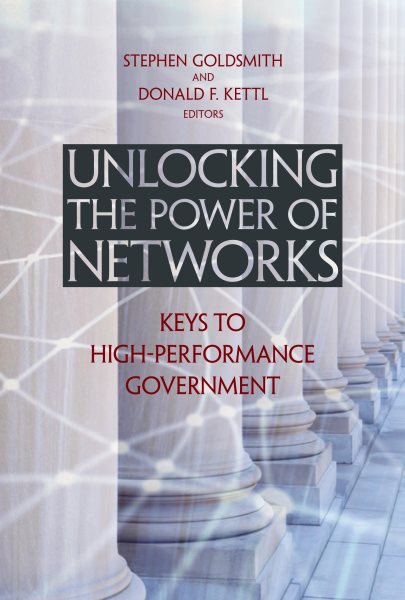 Unlocking the Power of Networks: Keys to High-Performance Government (Brookings / Ash Center Series, "Innovative Governance in the 21st Century")