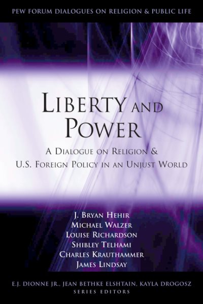 Liberty and Power: A Dialogue on Religion and U.S. Foreign Policy in an Unjust World (Pew Forum Dialogues on Religion & Public Life)